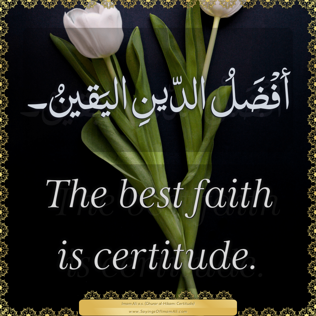 The best faith is certitude.